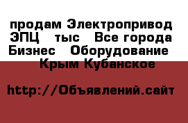 продам Электропривод ЭПЦ-10тыс - Все города Бизнес » Оборудование   . Крым,Кубанское